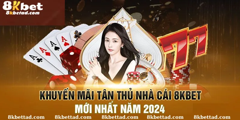 Nhận thưởng “khủng” ngay khi tạo tài khoản mới tại 8KBET 