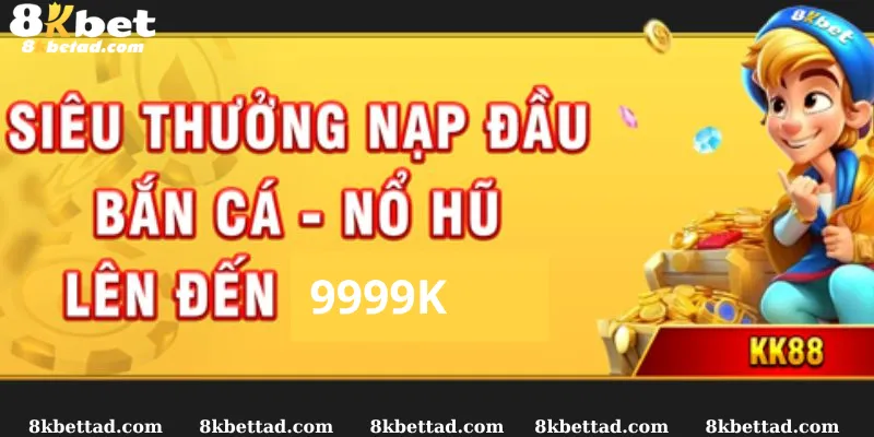 Nhận thưởng “khủng” ngay khi tạo tài khoản mới tại 8KBET 